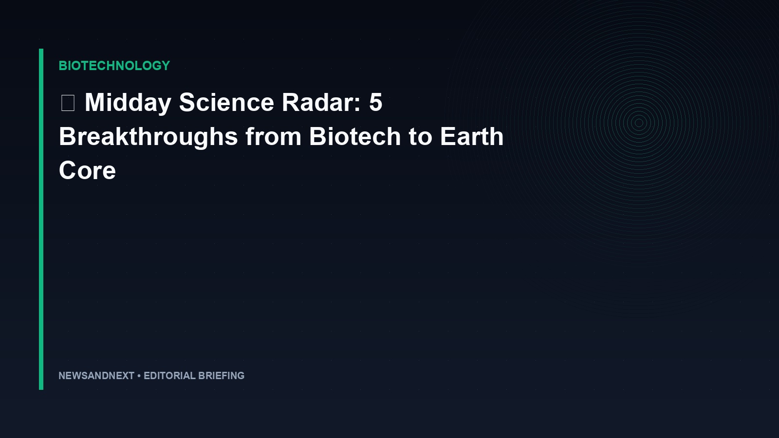 🪐 Midday Science Radar: 5 Breakthroughs from Biotech to Earth Core